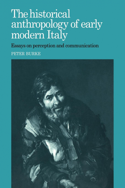 THE HISTORICAL ANTHROPOLOGY OF EARLY MODERN ITALY. ESSAYS ON PERCEPTION AND COMMUNICATION