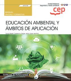 MANUAL. EDUCACIÓN AMBIENTAL Y ÁMBITOS DE APLICACIÓN (UF0738). CERTIFICADOS DE PR.