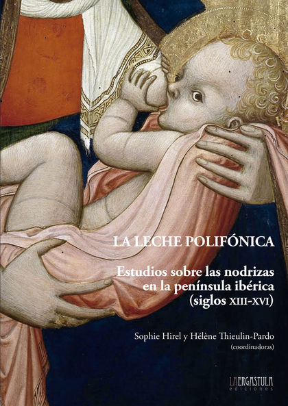 LA LECHE POLIFÓNICA. ESTUDIOS SOBRE LAS NODRIZAS EN LA PENÍNSULA IBÉRICA (SIGLOS XIII-XVI)