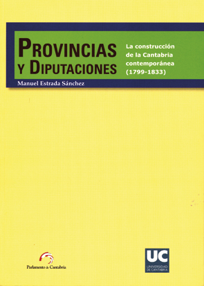 PROVINCIAS Y DIPUTACIONES : LA CONSTRUCCIÓN DE LA CANTABRIA CONTEMPORÁNEA (1799-1833)