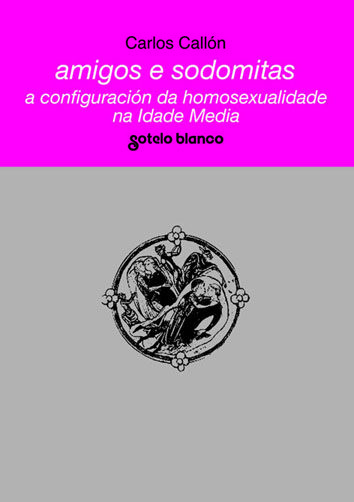 AMIGOS E SODOMITAS. A CONFIGURACIÓN DA HOMOSEXUALIDADE NA IDADE MEDIA