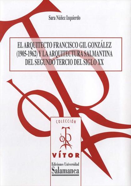 EL ARQUITECTO FRANCISCO GIL GONZÁLEZ (1905-1962) Y LA ARQUITECTURA SALMANTINA DE