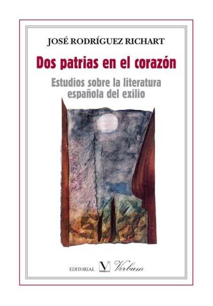 DOS PATRIAS EN EL CORAZÓN : ESTUDIOS SOBRE LA LITERATURA ESPAÑOLA DEL EXILIO