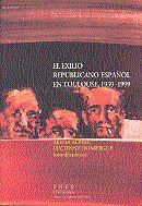 EL EXILIO REPUBLICANO ESPAÑOL EN TOULOUSE, 1939-1999