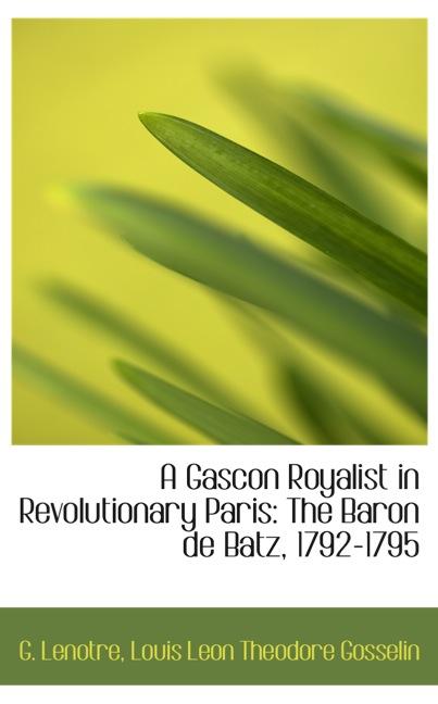 A GASCON ROYALIST IN REVOLUTIONARY PARIS: THE BARON DE BATZ, 1792-1795