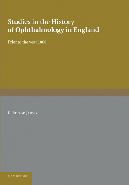 STUDIES IN THE HISTORY OF OPHTHALMOLOGY IN ENGLAND PRIOR TO 1800