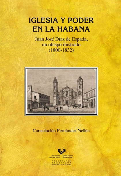 IGLESIA Y PODER EN LA HABANA. JUAN JOSÉ DÍAZ DE ESPADA; UN OBISPO ILUSTRADO (1800-1832)