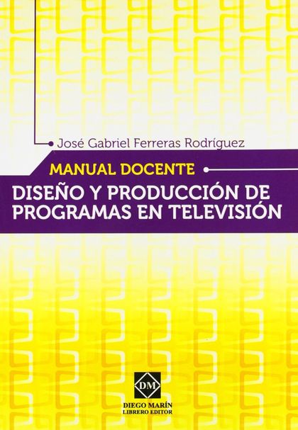 MANUAL DOCENTE DISEÑO Y PRODUCCIÓN DE PROGRAMAS EN TELEVISIÓN