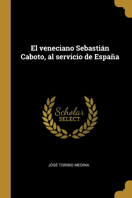 Alinear Acuario Ondas EL VENECIANO SEBASTIÁN CABOTO, AL SERVICIO DE ESPAÑA, MEDINA, JOSÉ TORIBIO,  ISBN: 9780270025910