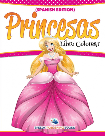LIBRO COLOREAR PRINCESAS (SPANISH EDITION)