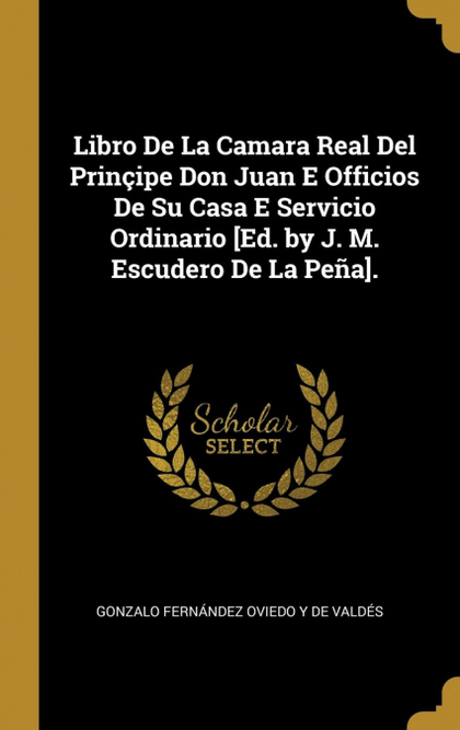 LIBRO DE LA CAMARA REAL DEL PRINÇIPE DON JUAN E OFFICIOS DE SU CASA E SERVICIO O