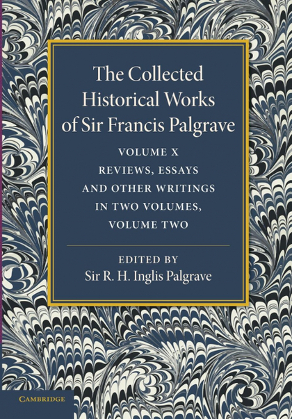 THE COLLECTED HISTORICAL WORKS OF SIR FRANCIS PALGRAVE, K.H