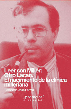 LEER CON MILLER: OTRO LACAN. EL NACIMIENTO DE LA CLÍNICA MILLERIANA