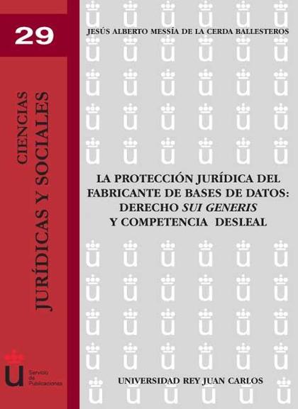 LA PROTECCIÓN JURÍDICA DEL FABRICANTE DE BASES DE DATOS : DERECHO SUI GENERIS Y COMPETENCIA DES