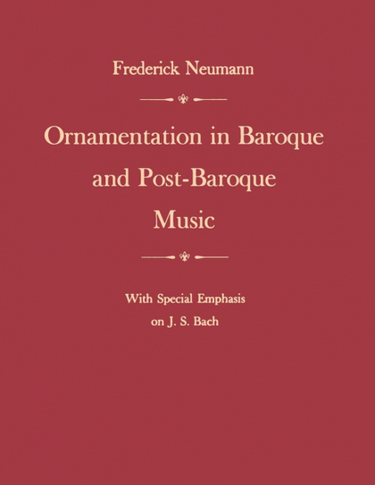 ORNAMENTATION IN BAROQUE AND POST-BAROQUE MUSIC, WITH SPECIAL EMPHASIS ON J.S. B.