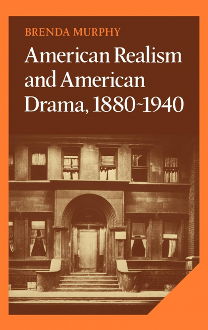 AMERICAN REALISM AND AMERICAN DRAMA, 1880 1940