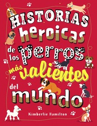 HISTORIAS HEROICAS DE LOS PERROS MÁS VALIENTES DEL MUNDO.