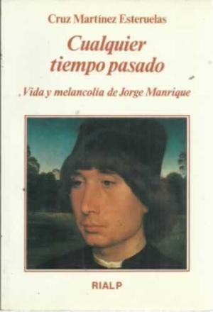 CUALQUIER TIEMPO PASADO. VIDA Y MELANCOLÍA DE JORGE MANRIQUE