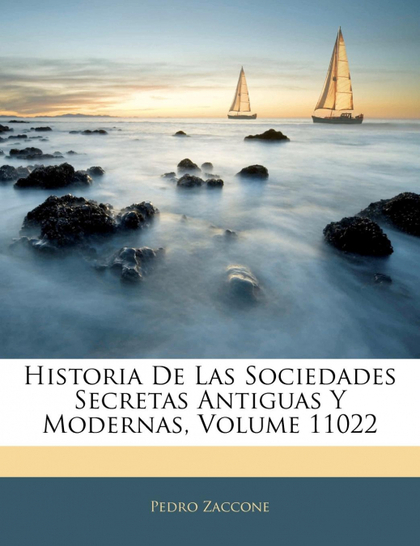 HISTORIA DE LAS SOCIEDADES SECRETAS ANTIGUAS Y MODERNAS, VOLUME 11022