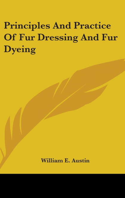 PRINCIPLES AND PRACTICE OF FUR DRESSING AND FUR DYEING