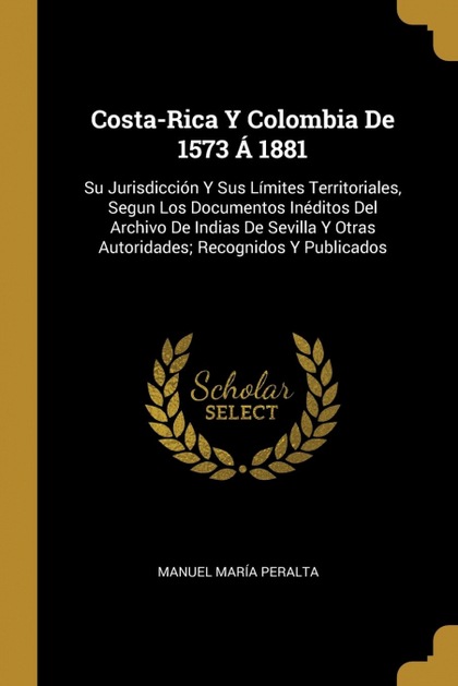COSTA-RICA Y COLOMBIA DE 1573 Á 1881