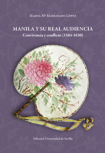 MANILA Y SU REAL AUDIENCIA. CONVIVENCIA Y CONFLICTO (1584-1630)