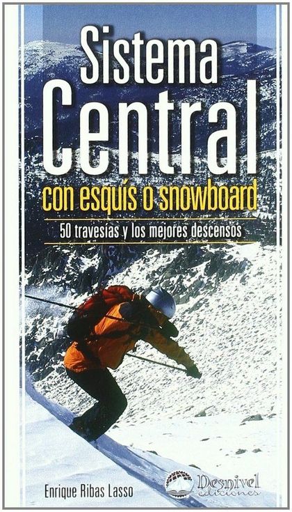 SISTEMA CENTRAL CON ESQUÍS O SNOWBOARD: 50 TRAVESÍAS Y LOS MEJORES DESCENSOS