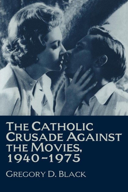 THE CATHOLIC CRUSADE AGAINST THE MOVIES, 1940 1975