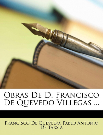 OBRAS DE D. FRANCISCO DE QUEVEDO VILLEGAS ...