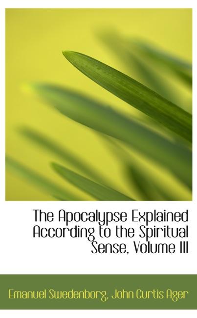 THE APOCALYPSE EXPLAINED ACCORDING TO THE SPIRITUAL SENSE, VOLUME III