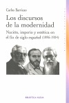 LOS DISCURSOS DE LA MODERNIDAD. NACIÓN, IMPERIO Y ESTÉTICA EN EL FIN DE SIGLO ESPAÑOL (1895-192