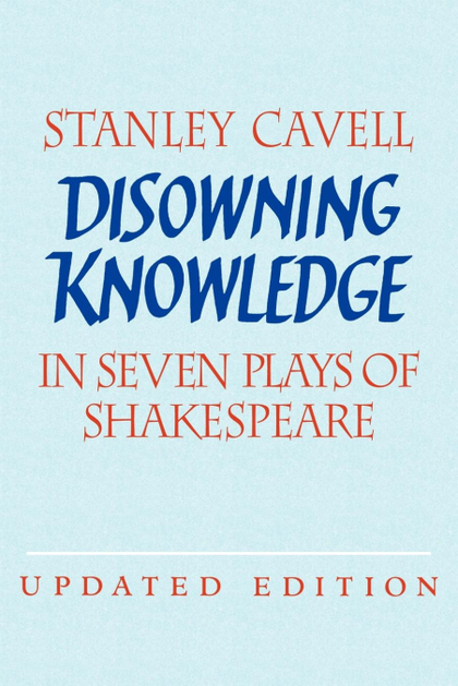 DISOWNING KNOWLEDGE. IN SEVEN PLAYS OF SHAKESPEARE