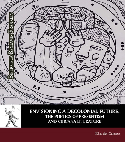 ENVISIONING A DECOLONIAL FUTURE: THE POETICS OF PRESENTISM AND CHICANA LITERATUR
