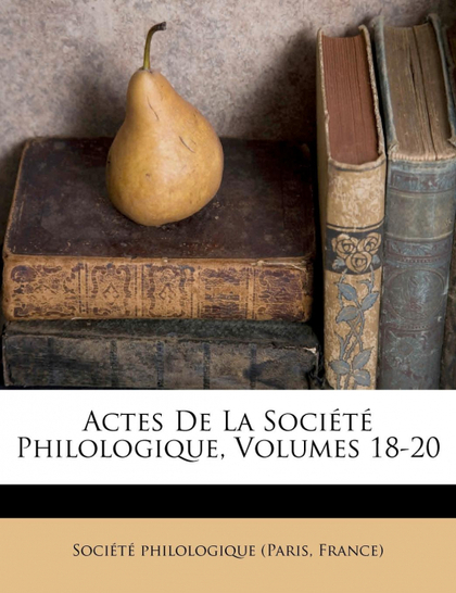 ACTES DE LA SOCIÉTÉ PHILOLOGIQUE, VOLUMES 18-20