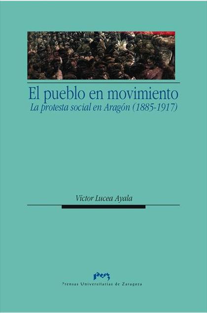 EL PUEBLO EN MOVIMIENTO: PROTESTA SOCIAL EN ARAGÓN (1885-1917)