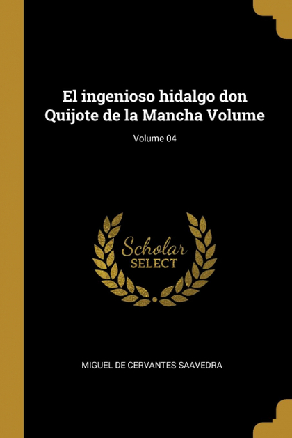 EL INGENIOSO HIDALGO DON QUIJOTE DE LA MANCHA VOLUME; VOLUME 04