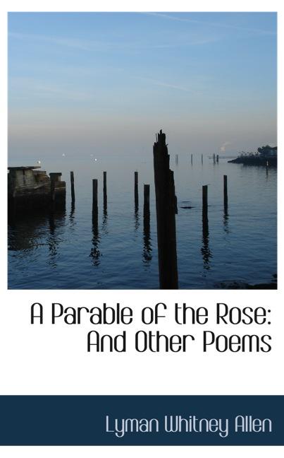 A PARABLE OF THE ROSE: AND OTHER POEMS
