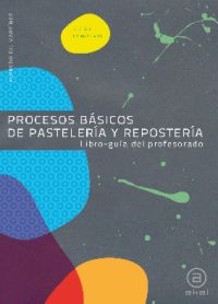 PROCESOS BÁSICOS DE PASTELERÍA Y REPOSTERÍA. LIBRO-GUÍA DEL PROFESORADO.
