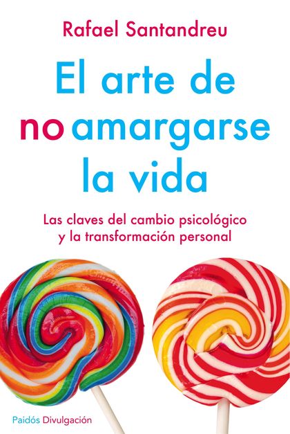 EL ARTE DE NO AMARGARSE LA VIDA. ED. ESPECIAL. LAS CLAVES DEL CAMBIO PSICÓLOGICO Y LA TRANSFORM