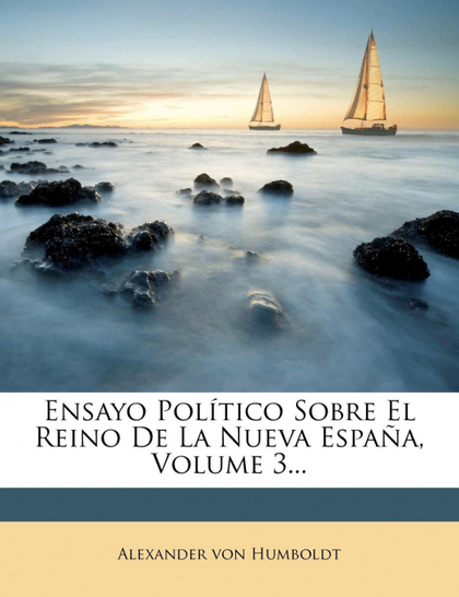 ENSAYO POLÍTICO SOBRE EL REINO DE LA NUEVA ESPAÑA, VOLUME 3...