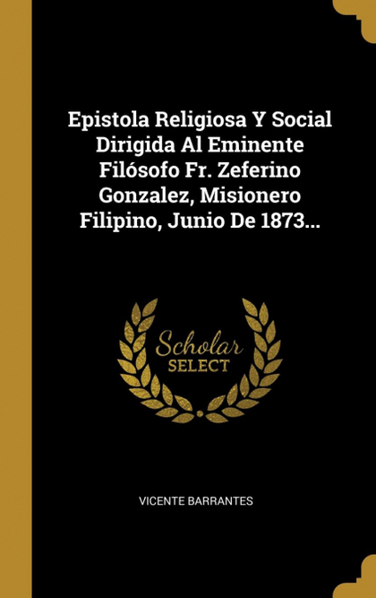 EPISTOLA RELIGIOSA Y SOCIAL DIRIGIDA AL EMINENTE FILÓSOFO FR. ZEFERINO GONZALEZ,