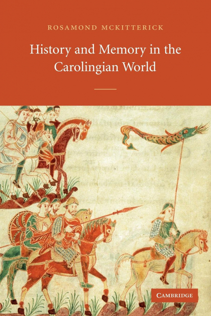 HISTORY AND MEMORY IN THE CAROLINGIAN WORLD