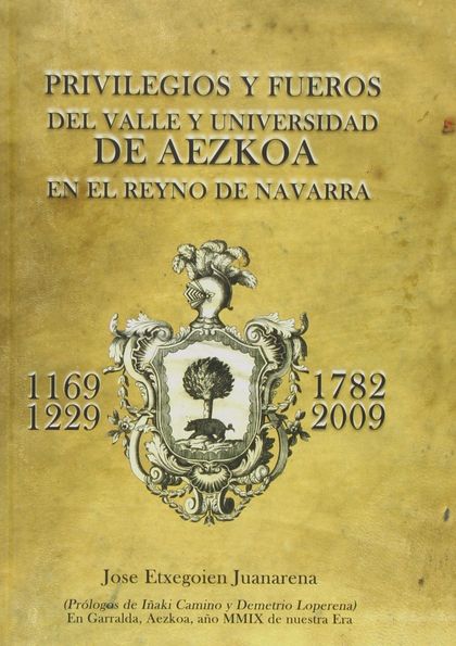 PRIVILEGIOS Y FUEROS DEL VALLE Y UNIVERSIDAD DE AEZKOA EN EL REYNO DE NAVARRA, 1169-1229-2009