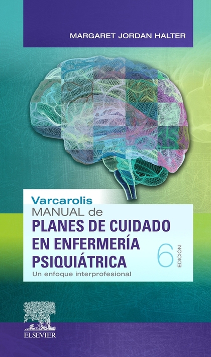 VARCAROLIS. MANUAL DE PLANES DE CUIDADO EN ENFERMERÍA PSIQUIÁTRICA (6ª ED.). UN ENFOQUE INTERPR