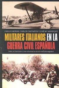 MILITARES ESPAÑOLES EN LA GUERRA CIVIL ESPAÑOLA : ITALIA, EL FASCISMO Y LOS VOLUNTARIOS EN EL C