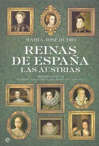 REINAS DE ESPAÑA, LAS AUSTRIAS : SIGLOS XV-XVII, DE ISABEL LA CATÓLICA A MARIANA DE NEOBURGO