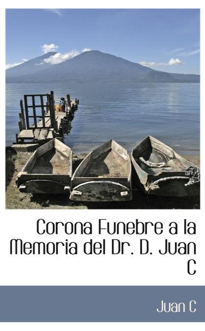 CORONA FUNEBRE A LA MEMORIA DEL DR. D. JUAN CÁRLOS GOMEZ