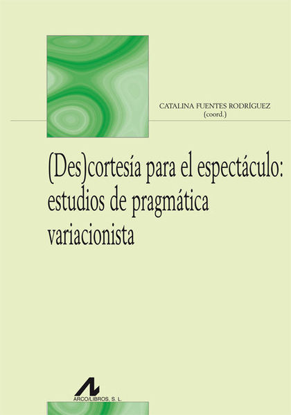 (DES)CORTESÍA PARA EL ESPECTÁCULO: ESTUDIOS DE PRAGMÁTICA VARIACIONISTA