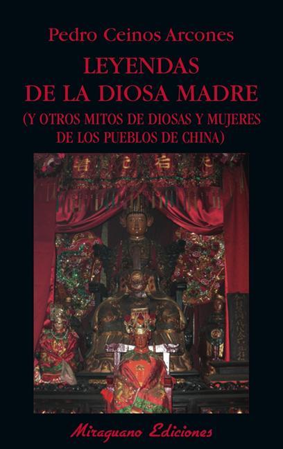 LEYENDAS DE LA DIOSA MADRE : Y OTROS MITOS DE DIOSAS Y MUJERES DE LOS PUEBLOS DE CHINA