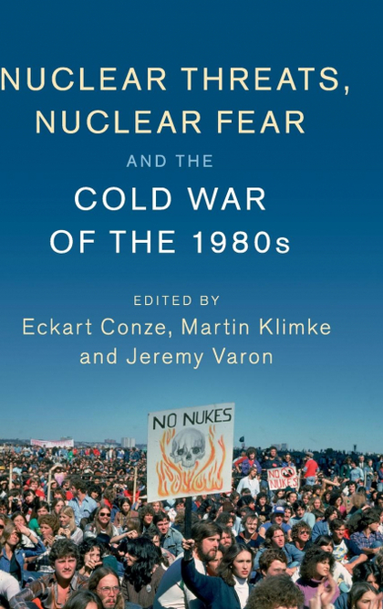 NUCLEAR THREATS, NUCLEAR FEAR AND THE COLD WAR OF THE             1980S